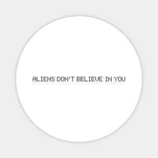 Aliens don't believe in you Magnet